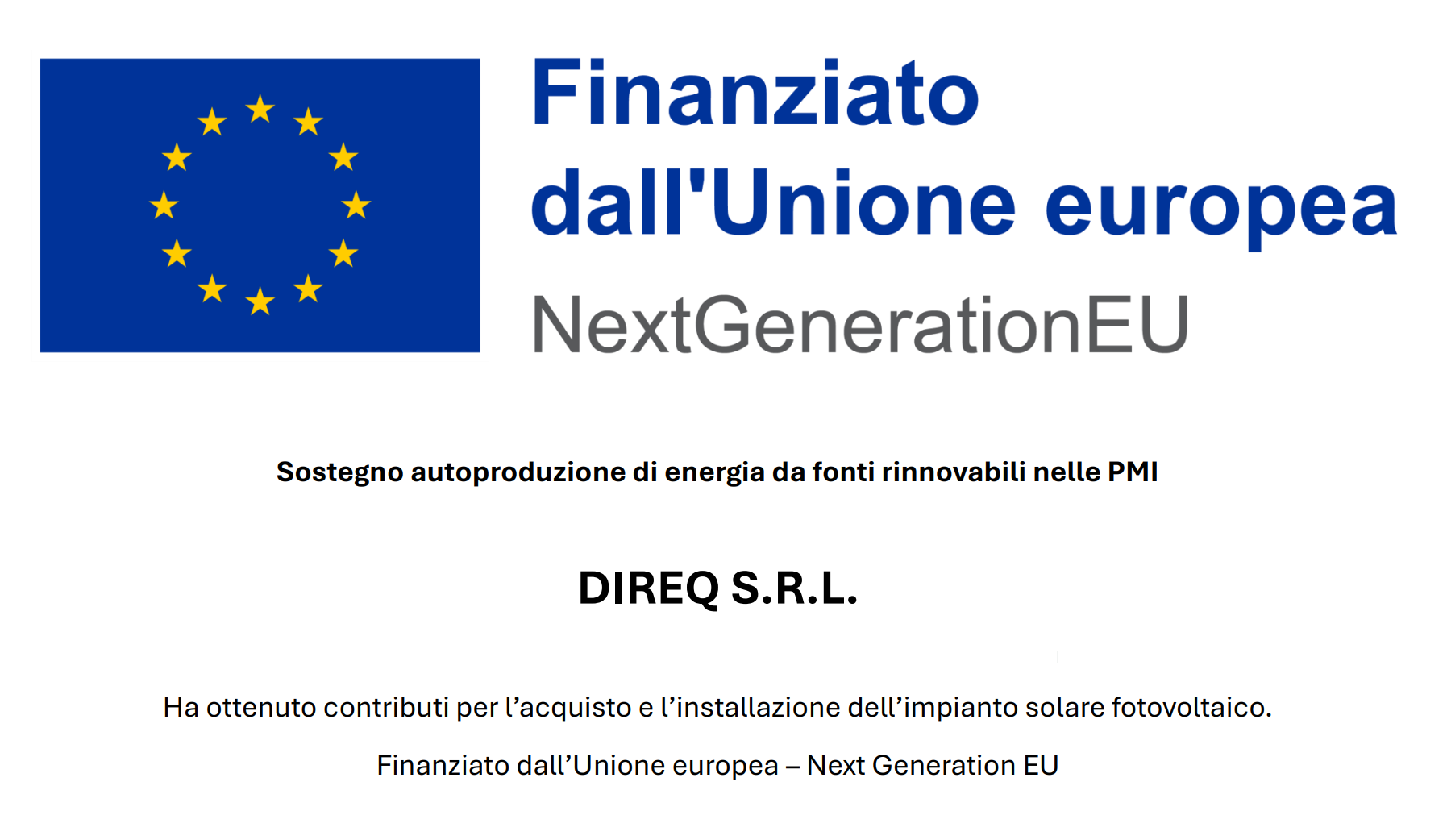 Finanziato dall'Unione europea - NextGenerationEU. Sostegno autoproduzione di energia da fonti rinnovabili nelle PMI. DireQ S.r.l. ha ottenuto contributi per l'acquisto e l'installazione dell'impianto solare fotovoltaico.